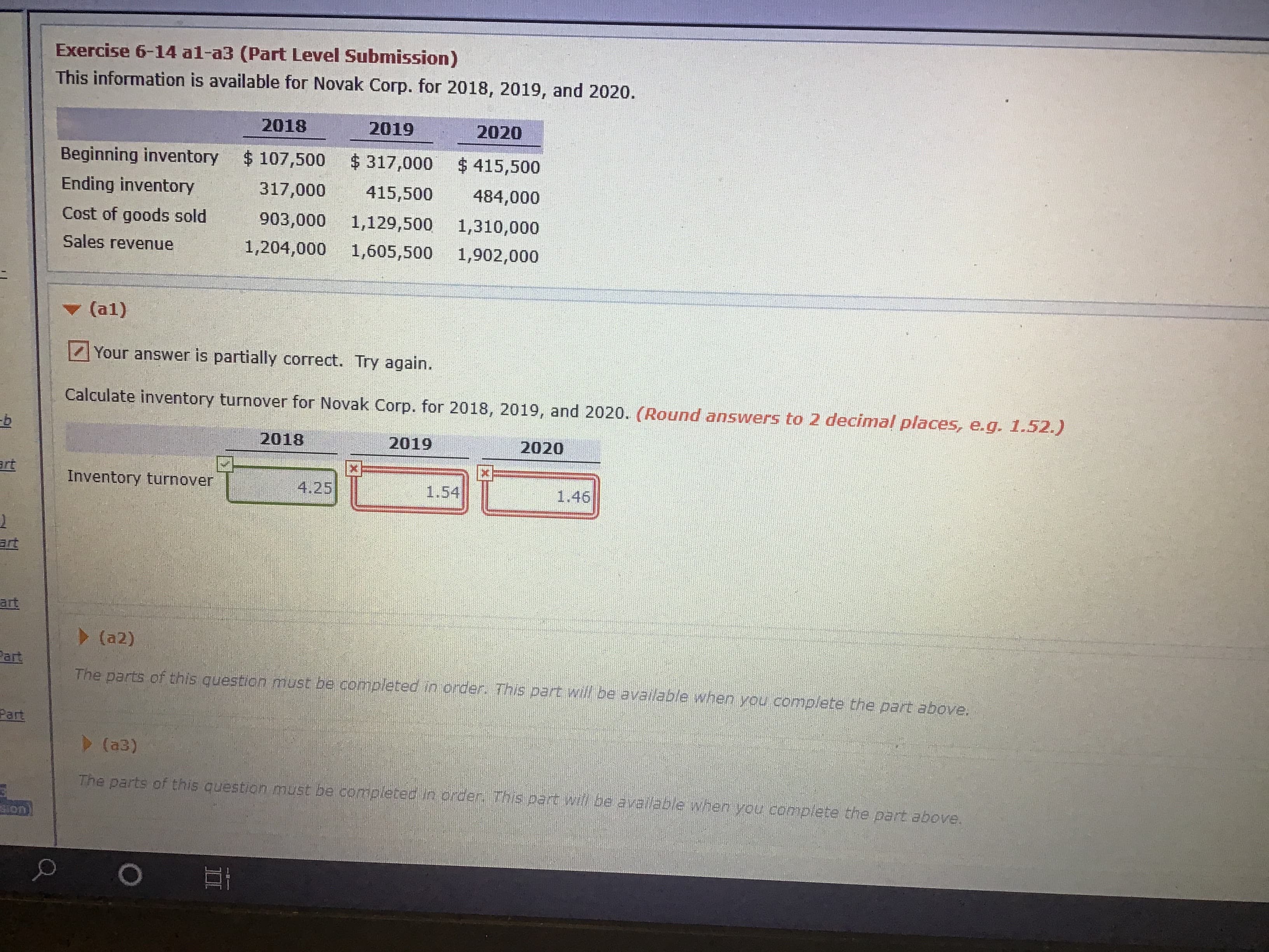 This information is available for Novak Corp. for 2018, 2019, and 2020.
2018
2019
2020
Beginning inventory $107,500
$ 317,000 $ 415,500
Ending inventory
317,000
415,500
484,000
Cost of goods sold
903,000
1,129,500
1,310,000
Sales revenue
1,204,000
1,605,500
1,902,000
