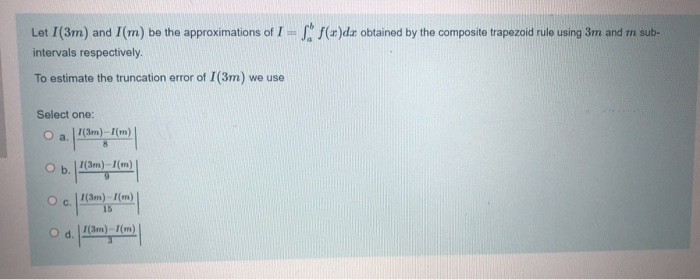 Let I(3m) and I(m) be the approximations of I f(x)dr obtained by the composite trapezoid rule using 3m and m sub-
intervals respectively.
To estimate the truncation error of I(3m) we use
