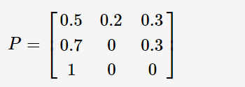 0.5 0.2 0.3
P = | 0.7
0.3
1
