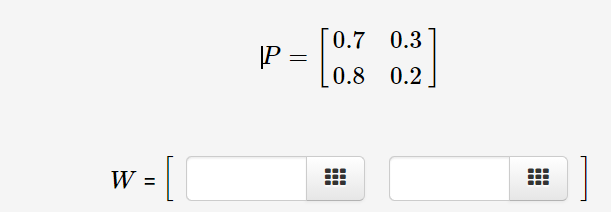 0.7 0.3
|P =
0.8 0.2
W =
