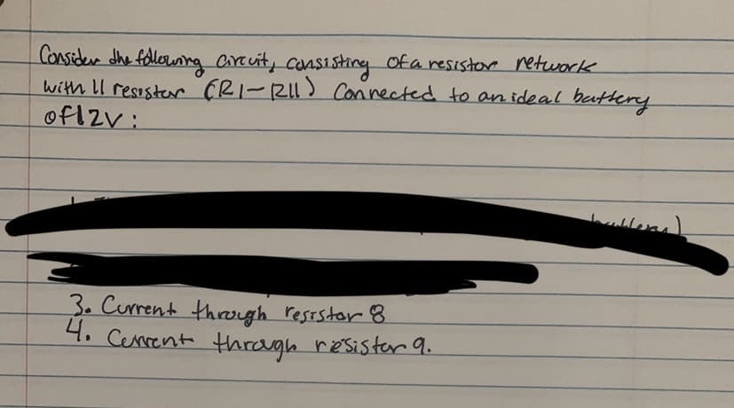 Consider dhe follornng Circuit, cansisting Ofa resistor retwork
with II resisterr (RI-RII) Connected to an ideal bathery
ofIzy:
3.Current throgh reststor 8
4. Cenrent through resistar 9.
