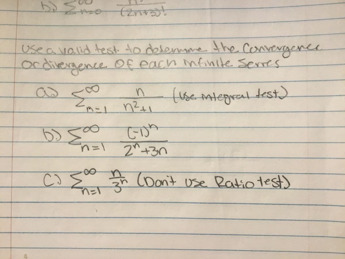 Use a valid test to dele
ermme e
the Convergencs
ordivergence Of each infinite Serres
as
n
tusentegaldest)
in3D1
2^+3n
co E
n Coon't use Ratio test)
