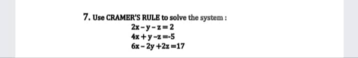 7. Use CRAMER'S RULE to solve the system:
2x-y-z=2
4x+y-z=-5
6x-2y+2z=17