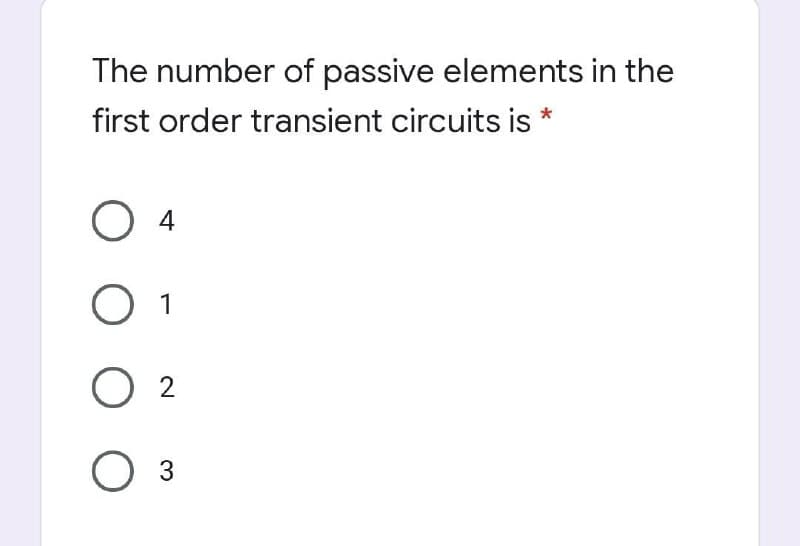 The number of passive elements in the
first order transient circuits is
O 1
O 2
Оз
