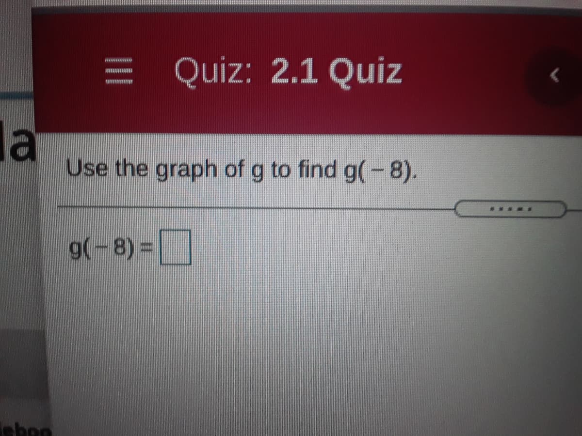 = Quiz: 2.1 Quiz
la
Use the graph of g to find g(-8).
g(-8)%3D
ebon
