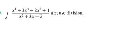 x+3x³ + 2x² +1
x² + 3x + 2
dx; use division.