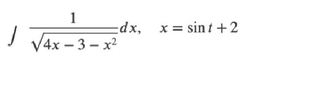 J
1
√4x-3-x²
=dx, x= sint +2