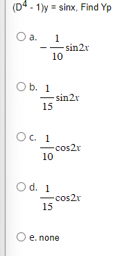 (D4-1)y= sinx, Find Yp
a.
O b. 1
1
10
-sin2x
15
O c. 1
10
-sin2x
-cos2x
O d. 1
15
-cos2x
e. none