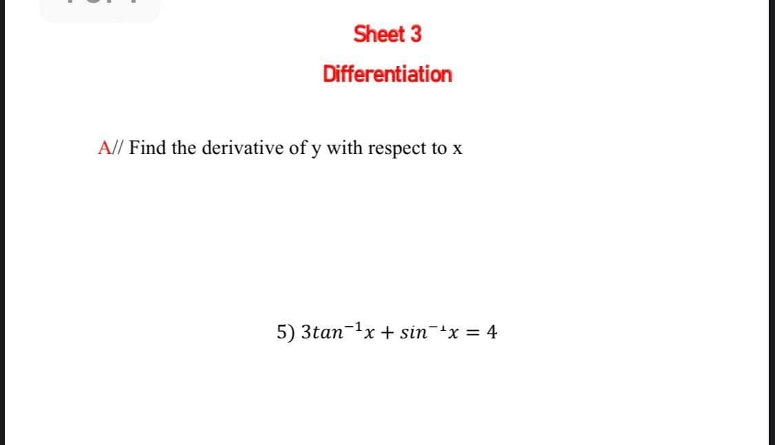 Sheet 3
Differentiation
A// Find the derivative of y with respect to x
5) 3tan-1x + sin-'x = 4
