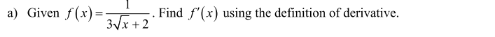 a) Given f(x) =
3Vx +2
Find f'(x) using the definition of derivative.
