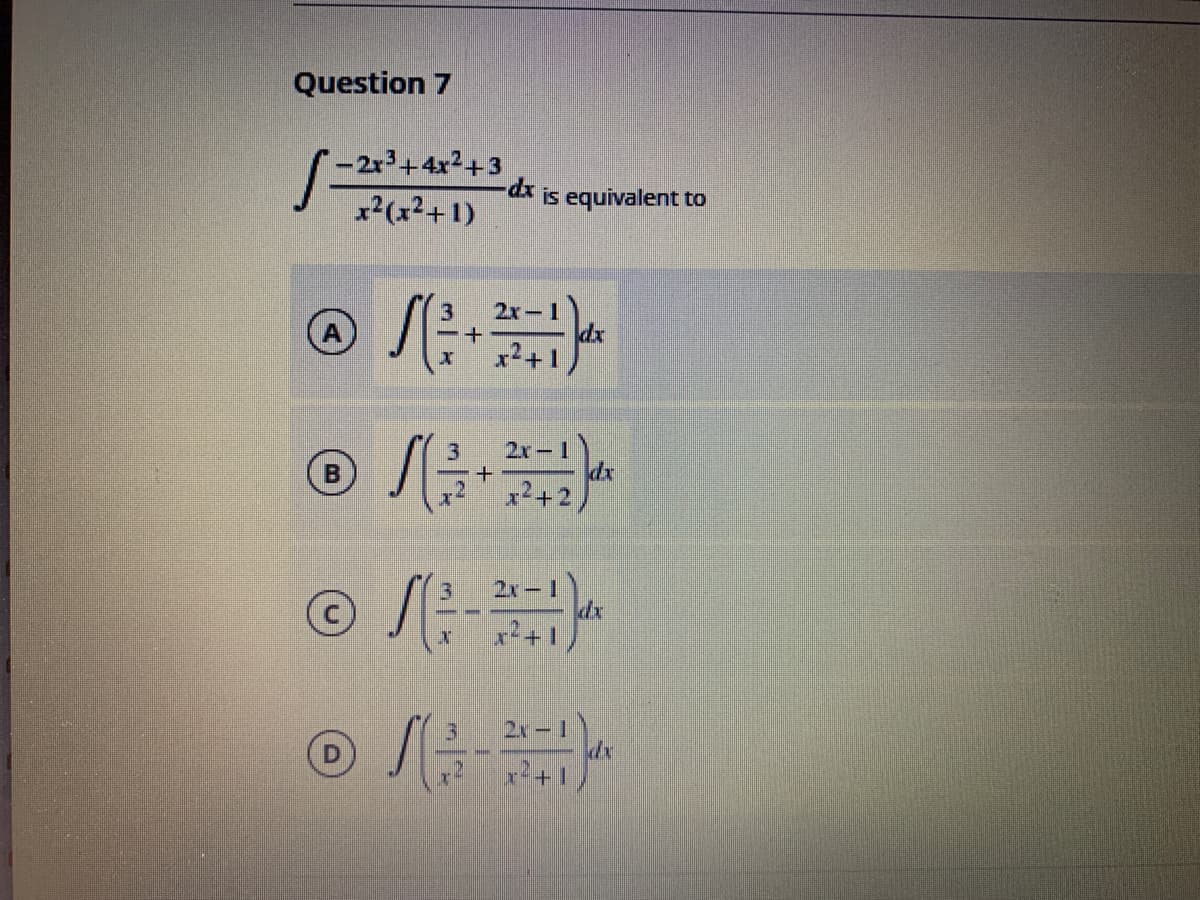 Question 7
-2r³+4x²+3
dx is equivalent to
x2(x²+1)
2x
x2+1
2x-1
dx
x2+2
B
2x 1
de
3.
3.
2x-1
+1)
