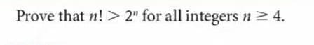 Prove that n! > 2" for all integers n2 4.

