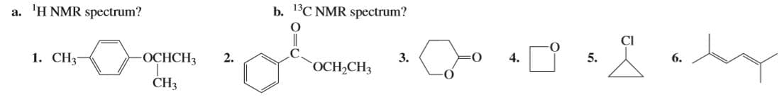 a. 'H NMR spectrum?
b. 13C NMR spectrum?
1. CH3-
OCHCH3
2.
3.
OCH,CH3
4.
5.
6.
CH3
