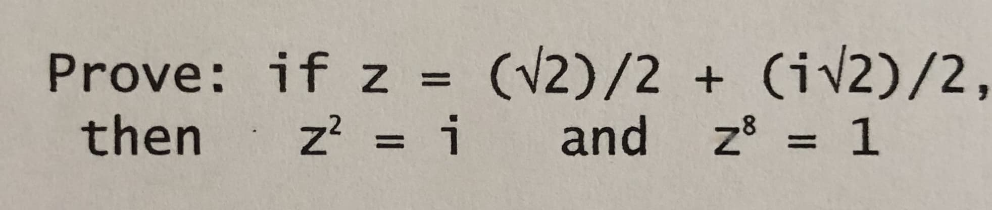 Prove: if z = (V2)/2 + (iv2)/2
then z =i
and z8 = 1
2
%3D
%3D
