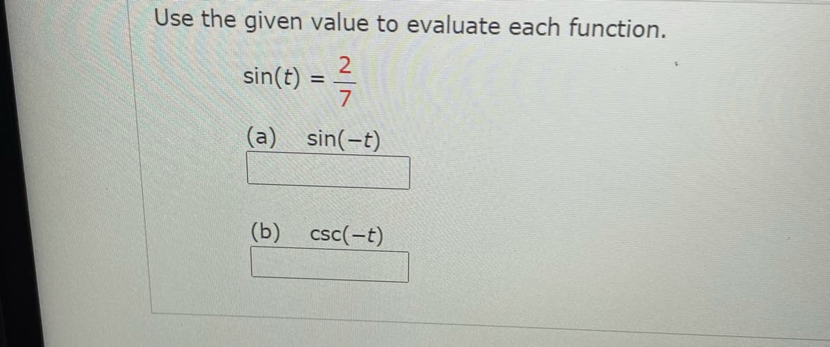 Use the given value to evaluate each function.
sin(t) =
7
(a) sin(-t)
(b) csc(-t)

