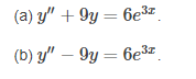 (a) y" + 9y = 6e3¤_
(b) y" – 9y = 6e3I
