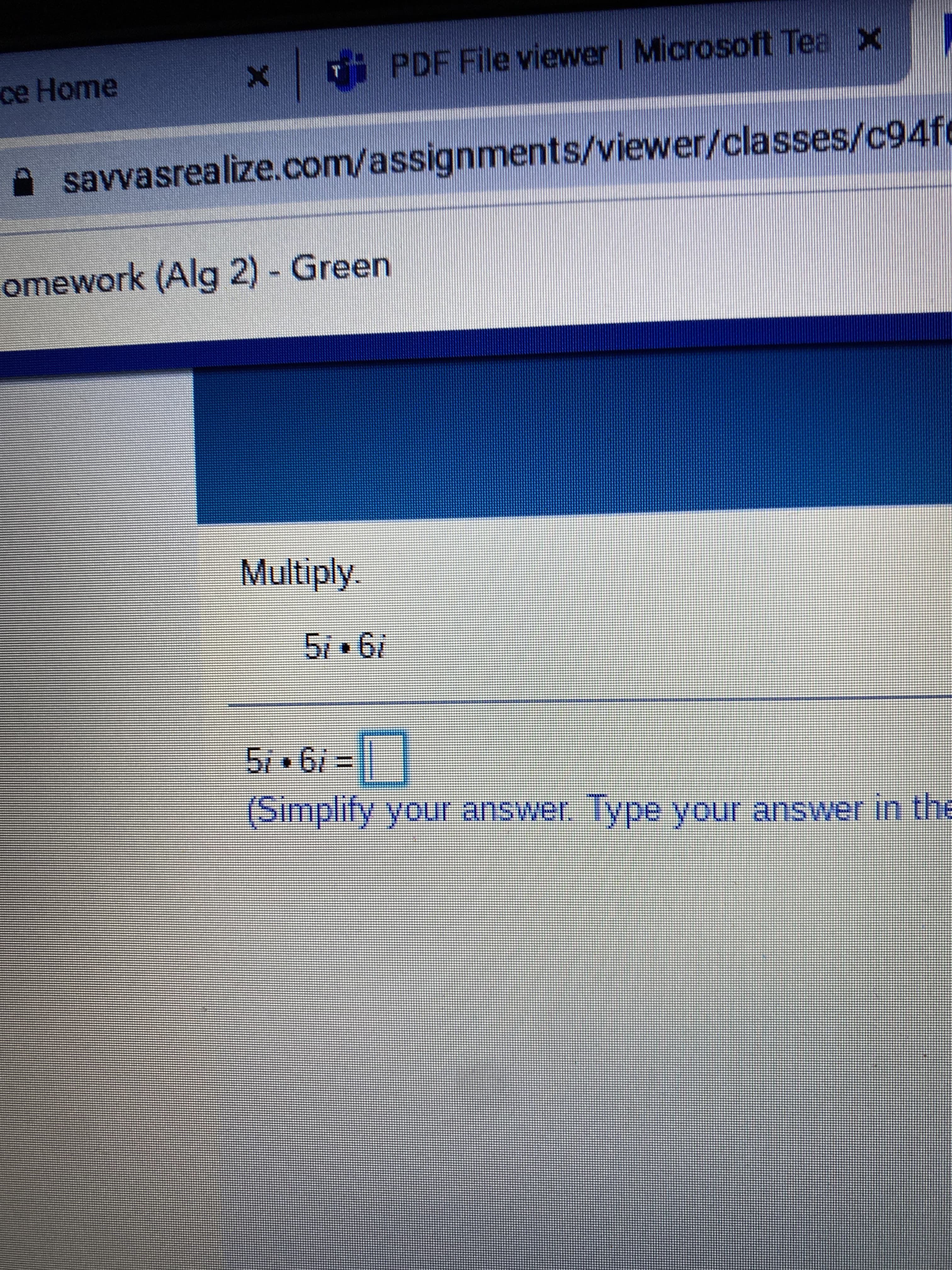 ce Home
PDF File viewer | Microsoft Tea x
savvasrealize.com/assignments/viewer/classes/c94fe
omework (Alg 2) - Green
Multiply.
(Simplify your answer. Type your answer in the
||19 19
