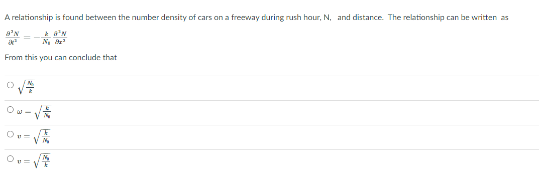 A relationship is found between the number density of cars on a freeway during rush hour, N, and distance. The relationship can be written as
k a'N
No dr?
From this you can conclude that
O w =
V No
O v =
No
No
O v =
