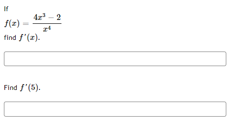 If
4x³ 2
x4
f(x)
find f'(x).
=
Find f'(5).
