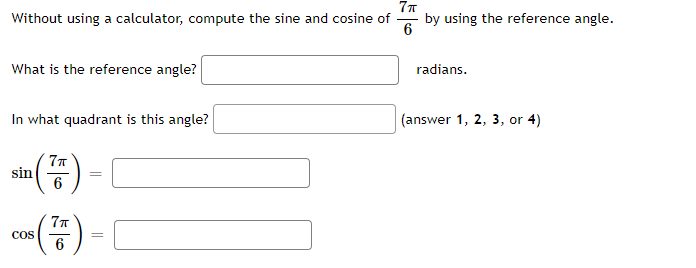 77
by using the reference angle.
6
Without using a calculator, compute the sine and cosine of
What is the reference angle?
radians.
In what quadrant is this angle?
(answer 1, 2, 3, or 4)
sin )-
6
(2)
77
COS
6
