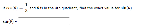 1
If cos(0)
and 0 is in the 4th quadrant, find the exact value for sin(0).
3
sin(0) =
