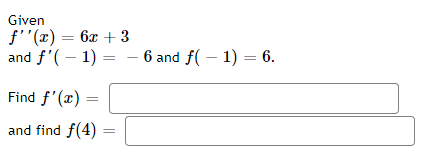 Given
f''(x) = 6x + 3
and f'(-1) = 6 and f(1) = 6.
Find f'(x)=
and find f(4)
=