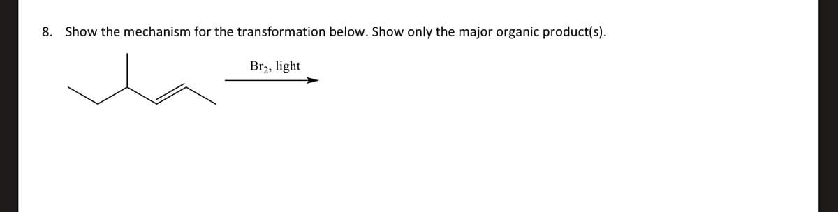 8. Show the mechanism for the transformation below. Show only the major organic product(s).
Br₂, light