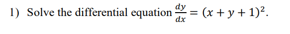 dy
1) Solve the differential equation = (x + y + 1)².
dx