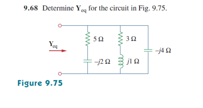 9.68 Determine Yeg for the circuit in Fig. 9.75.
Yeq
-j4 N
-j2 N
jl Q
Figure 9.75
