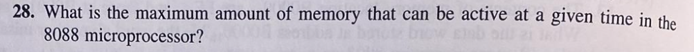 28. What is the maximum amount of memory that can be active at a given time in the
8088 microprocessor?