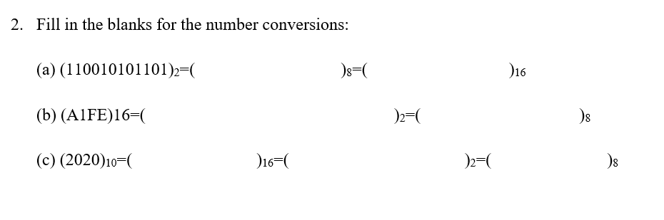 2. Fill in the blanks for the number conversions:
(a) (110010101101)2=(
D16
(b) (A1FE)16=(
(c) (2020)10=(
D16=(
2=(
