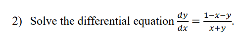 2) Solve the differential equation
dy 1-x-y
=
dx
x+y