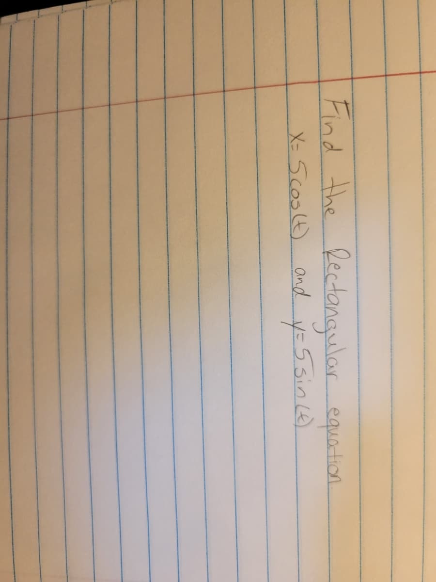 Find the Rectangular equation
X=5coo(t) and y=5 Sinle
