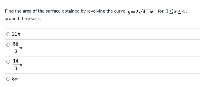 Find the area of the surface obtained by revolving the curve y=2/4-a, for 1<«<4,
around the x-axis.
217
56
3
14
3
