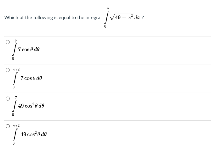 Which of the following is equal to the integral
49 – x? dx ?
7 cos 0 do
T/2
7 cos 0 de
49 cos? 0 de
O m/2
49 cos 0 de
