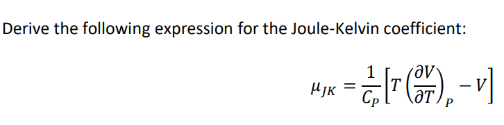 Derive the following expression for the Joule-Kelvin coefficient:
MJK
1
= /[ r(), - v]
T
Cp
P