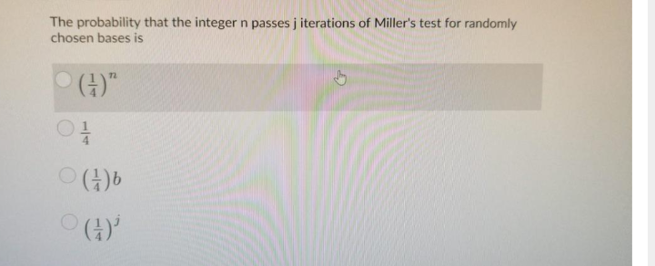 The probability that the integer n passes j iterations of Miller's test for randomly
chosen bases is
72
1/4
