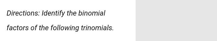 Directions: Identify the binomial
factors of the following trinomials.
