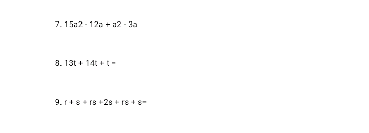 7. 15a2 - 12a + a2 - 3a
8. 13t + 14t + t =
9. r +s+ rs +2s + rs + s=
