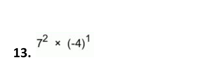 **Problem 13.**

Evaluate the expression: \(7^2 \times (-4)^1\).

**Explanation:**

- \(7^2\) indicates that 7 is raised to the power of 2, which equals 49.
- \((-4)^1\) means -4 is raised to the power of 1, which remains -4.

The expression can be calculated as:
\[49 \times (-4)\]

By multiplying these two numbers, we find the result is \(-196\).