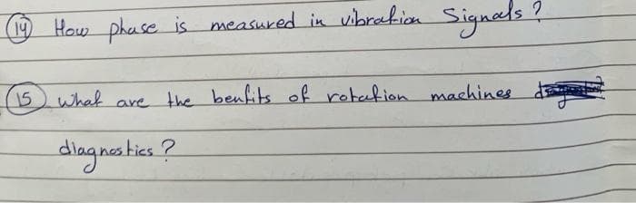 9How phase is measured in vibrakion Signals
(15) what anve the d
benfits of rotefion machines
diagnastics ?
