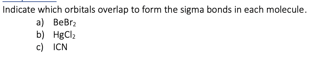 Indicate which orbitals overlap to form the sigma bonds in each molecule.
a) BeBr₂
b) HgCl₂
c) ICN