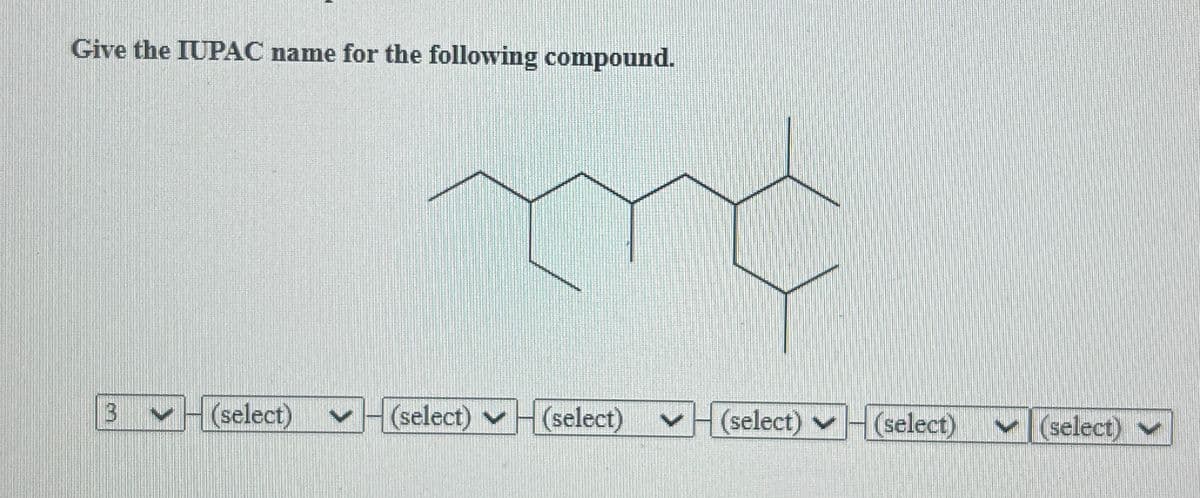 Give the IUPAC name for the following compound.
B
N
(select) V (select) (select)
V
(select)
(select)
(select)