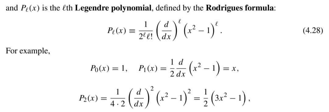 and P(x) is the lth Legendre polynomial, defined by the Rodrigues formula:
l
1 d
2/²0 (1) ² (x² - 1) ².
2⁰ l! dx
For example,
Pe(x) =
Po(x) = 1,
P₁(x)=
d
= 1 / ² (x² - 1) = x₁
2 dx
2
1 d
1
12.00 - (-)² (2²-1)² - (32²-1)
(x)
=
=
1/2
4.2
dx
(4.28)