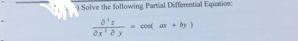 ) Solve the following Partial Differential Equation:
8³ z
əx² a y
=
cos( ax + by )