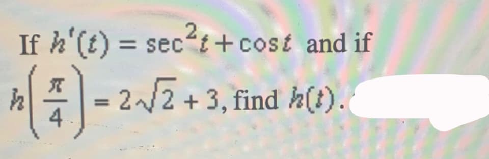 2.
If h'(t) = sec t+cost and if
%D
2/2 + 3, find h(t).
4
