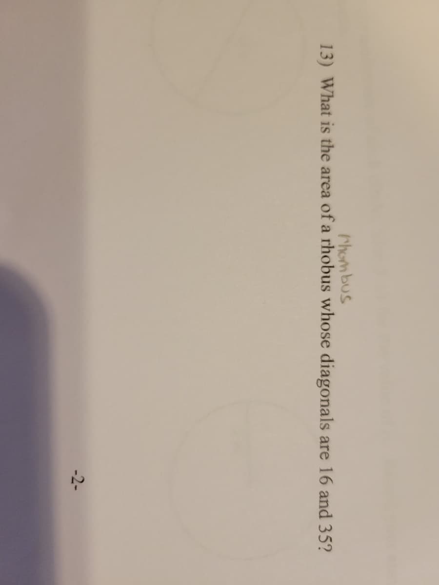 Chombus
13) What is the area of a rhobus whose diagonals
are 16 and 35?
-2-
