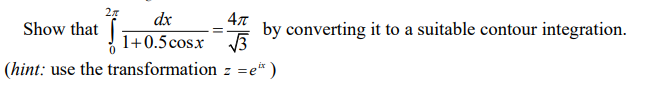 dx
Show that
by converting it to a suitable contour integration.
1+0.5cosx
(hint: use the transformation z =e* )
