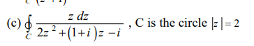 z dz
2z ? +(1+i )z -i
C is the circle |= 2
