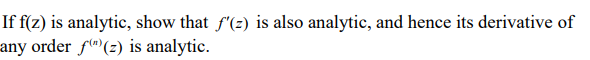 If f(z) is analytic, show that f'(2) is also analytic, and hence its derivative of
any order fl"(z) is analytic.
